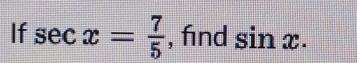 If sec x= 7/5  , find sin x.