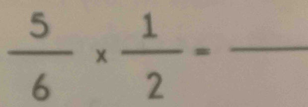  5/6 *  1/2 =