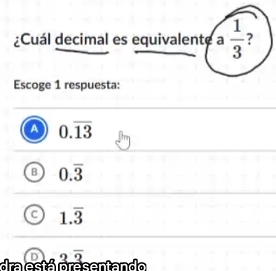 ¿Cuál decimal es equivalente a  1/3  ?
Escoge 1 respuesta:
A 0.overline 13
B 0.overline 3
C 1.overline 3
overline 3
drales presentande