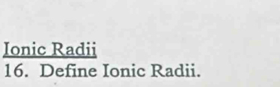 Ionic Radii 
16. Define Ionic Radii.