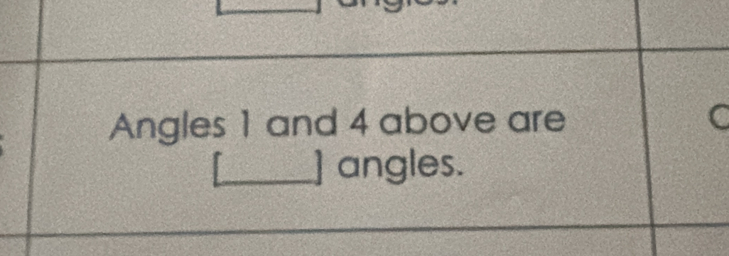 Angles 1 and 4 above are C 
] angles.