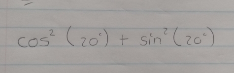 cos^2(20°)+sin^2(20°)