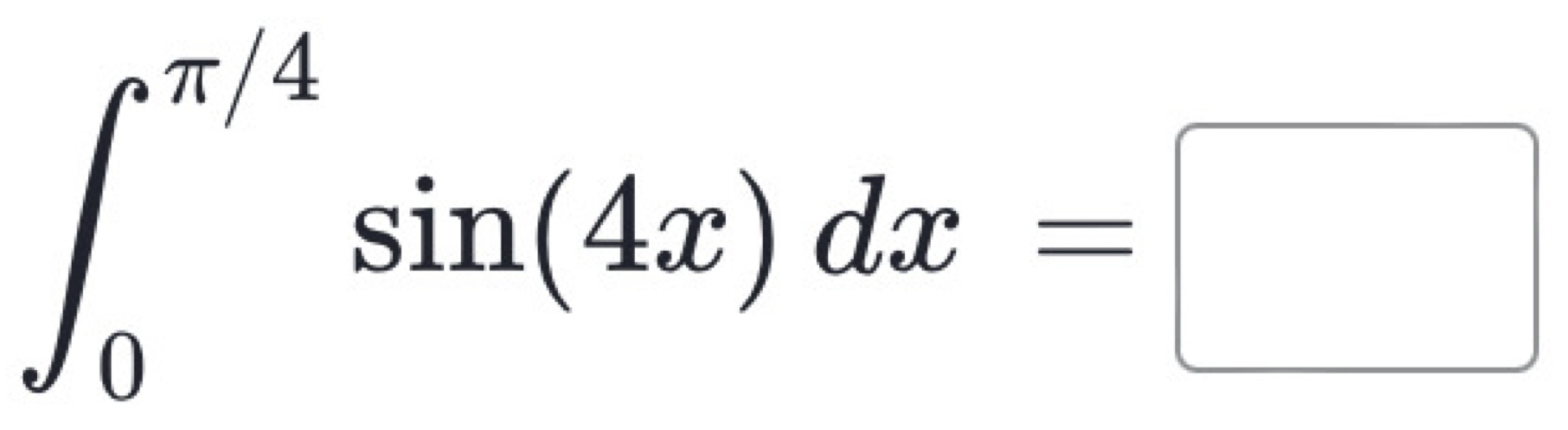 ∈t _0^(π /4)sin (4x)dx=□