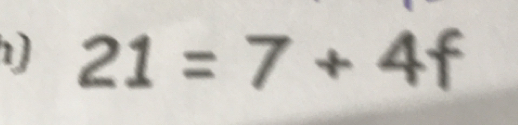 21=7+4f