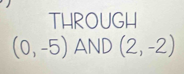 THROUGH
(0,-5)AND(2,-2)