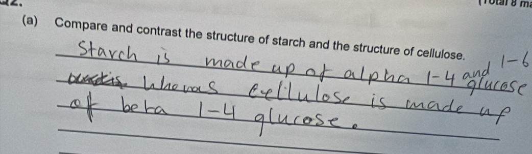 ( T otar 8 m. 
_ 
(a) Compare and contrast the structure of starch and the structure of cellulose. 
_ 
_ 
_