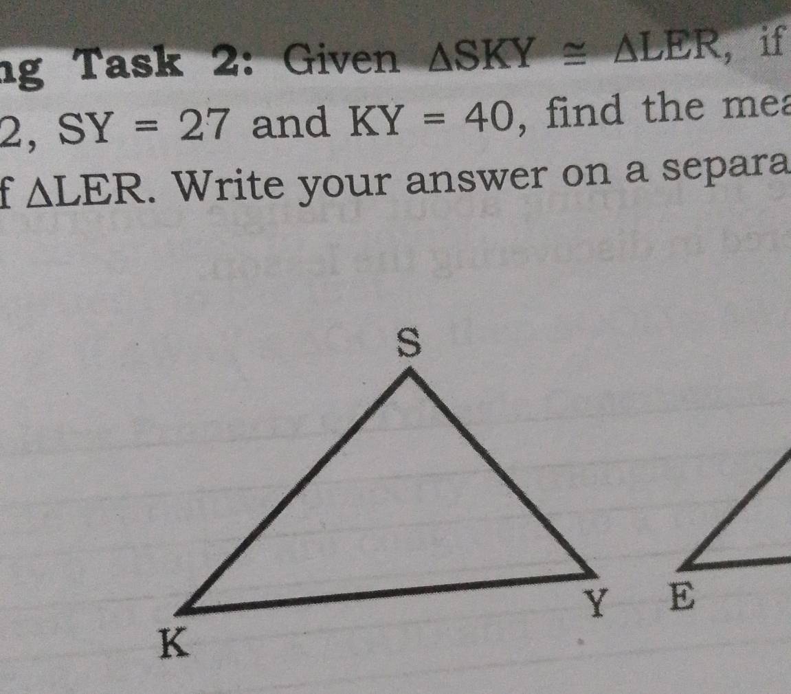 ng Task 2: Given △ SKY≌ △ LER ， if 
2, SY=27 and KY=40 , find the mea
△ LER. Write your answer on a separa