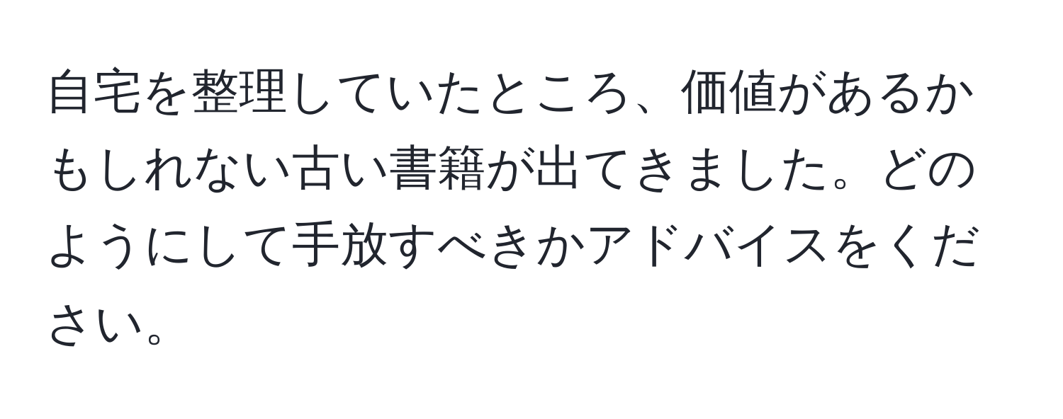 自宅を整理していたところ、価値があるかもしれない古い書籍が出てきました。どのようにして手放すべきかアドバイスをください。