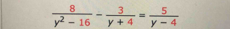  8/y^2-16 - 3/y+4 = 5/y-4 