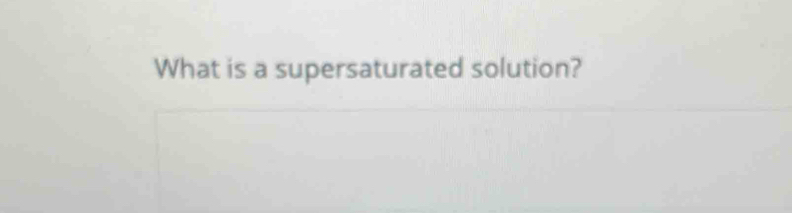 What is a supersaturated solution?