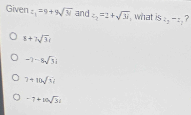 Given z_1=9+9sqrt(3i) and z_2=2+sqrt(3i) , what is z_2^((-z_1)) ?
8+7sqrt(3)i
-7-8sqrt(3)i
7+10sqrt(3)i
-7+10sqrt(3)i