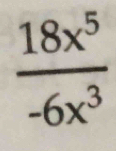  18x^5/-6x^3 