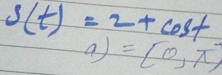 s(t)=2+cos t
a)=[0,π ]