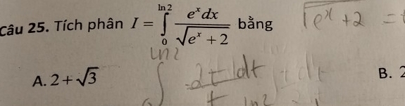 Tích phân I=∈tlimits _0^((ln 2)frac e^x)dxsqrt(e^x+2) bằng
A. 2+sqrt(3)
B.