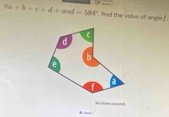 Ifa+b+c+d+and=584° , find the value of angle f. 
Not drawn accurately 
Q, Zsom