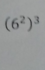 (6^2)^3