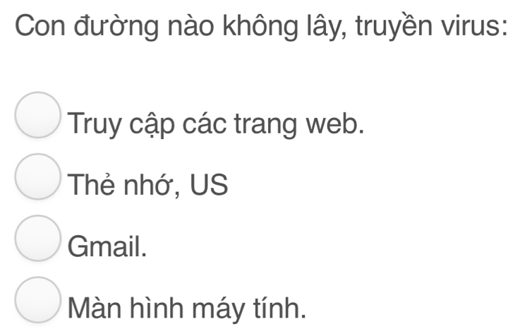 Con đường nào không lây, truyền virus:
Truy cập các trang web.
Thẻ nhớ, US
Gmail.
Màn hình máy tính.