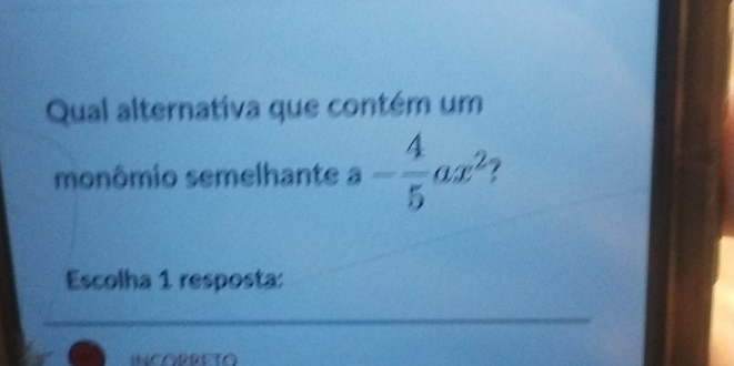 Qual alternativa que contém um 
monômio semelhante a- 4/5 ax^2 7 
Escolha 1 resposta: