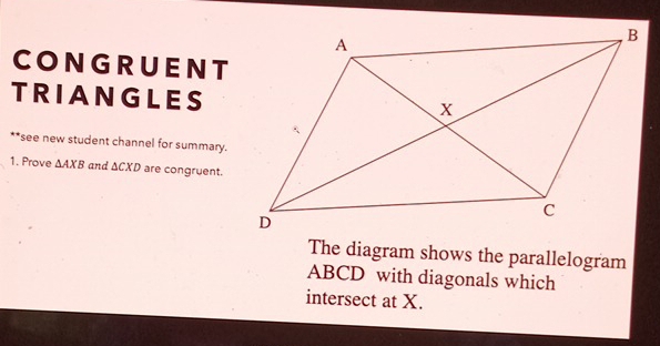 CONGRUENT 
TRIANGLES 
**see new student channel for summary. 
1. Prove △ AXB and . △ CXD are congruent. 
The diagram shows the parallelogram
ABCD with diagonals which 
intersect at X.