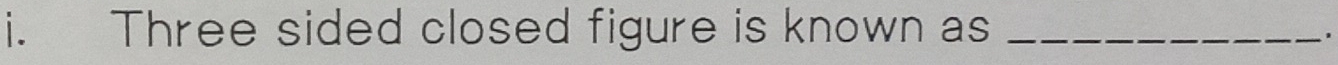 Three sided closed figure is known as_