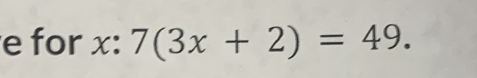 for x : 7(3x+2)=49.