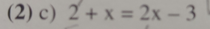 (2) c) 2+x=2x-3