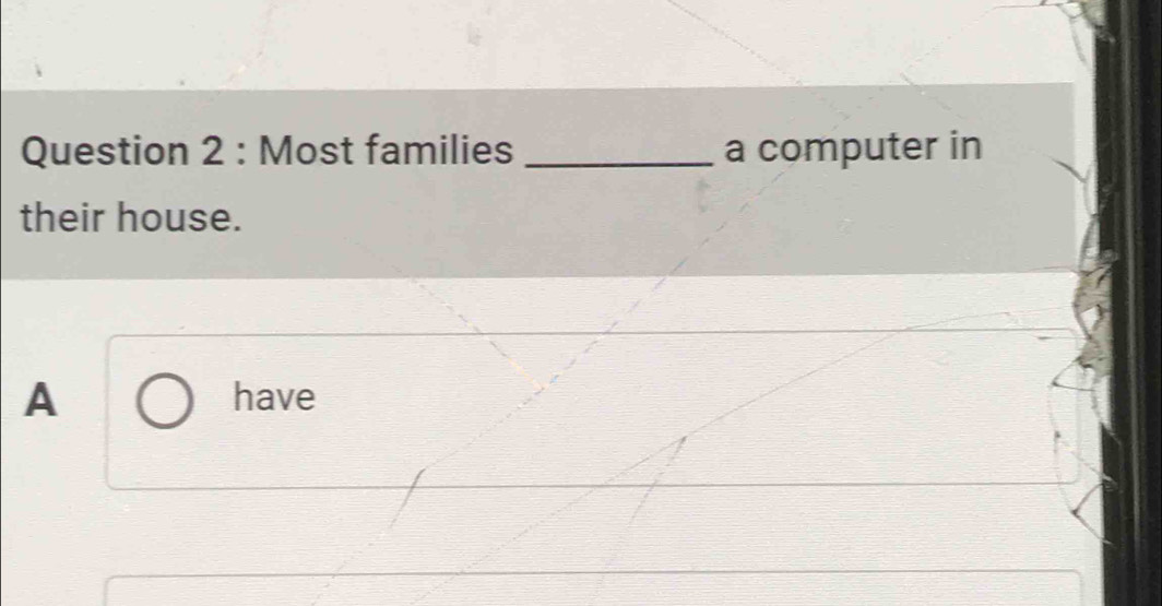 Most families _a computer in
their house.
A have