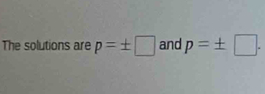 The solutions are p=± □ and p=± □.