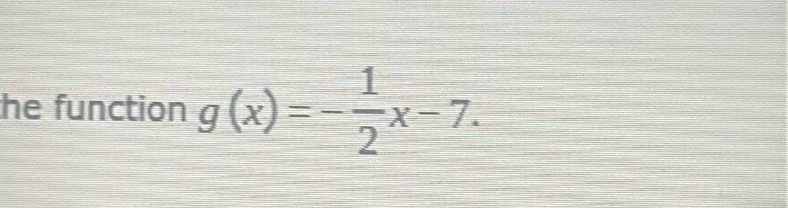 he function g(x)=- 1/2 x-7.