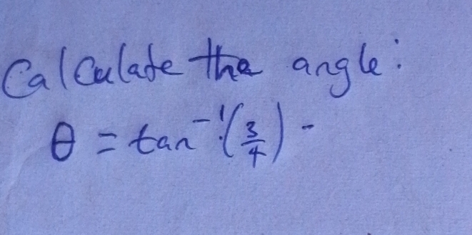 Calculate the angle:
θ =tan^(-1)( 3/4 )^-