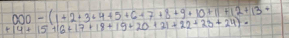 000-(1+2· 3+4+5+6+7+8+9+10+11+12+13+
+14+15+16+17+18+19+20+21+22+23+24)=