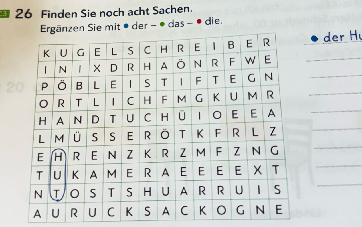 3 26 Finden Sie noch acht Sachen. 
ie mit ● der - ● das - die. 
der H 
_