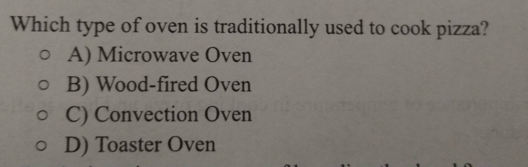 Which type of oven is traditionally used to cook pizza?
A) Microwave Oven
B) Wood-fired Oven
C) Convection Oven
D) Toaster Oven