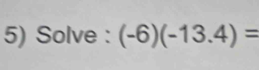 Solve : (-6)(-13.4)=