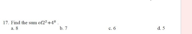 Find the sum of 2^2+4^0.
a. 8 b. 7 c. 6 d. 5