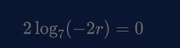 2log _7(-2r)=0