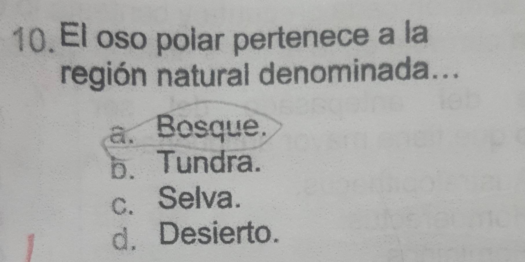 El oso polar pertenece a la
región natural denominada...
a、 Bosque.
b. Tundra.
c. Selva.
d. Desierto.