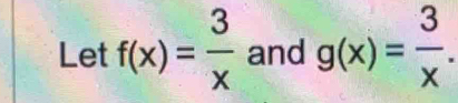 Let f(x)= 3/x  and g(x)= 3/x .