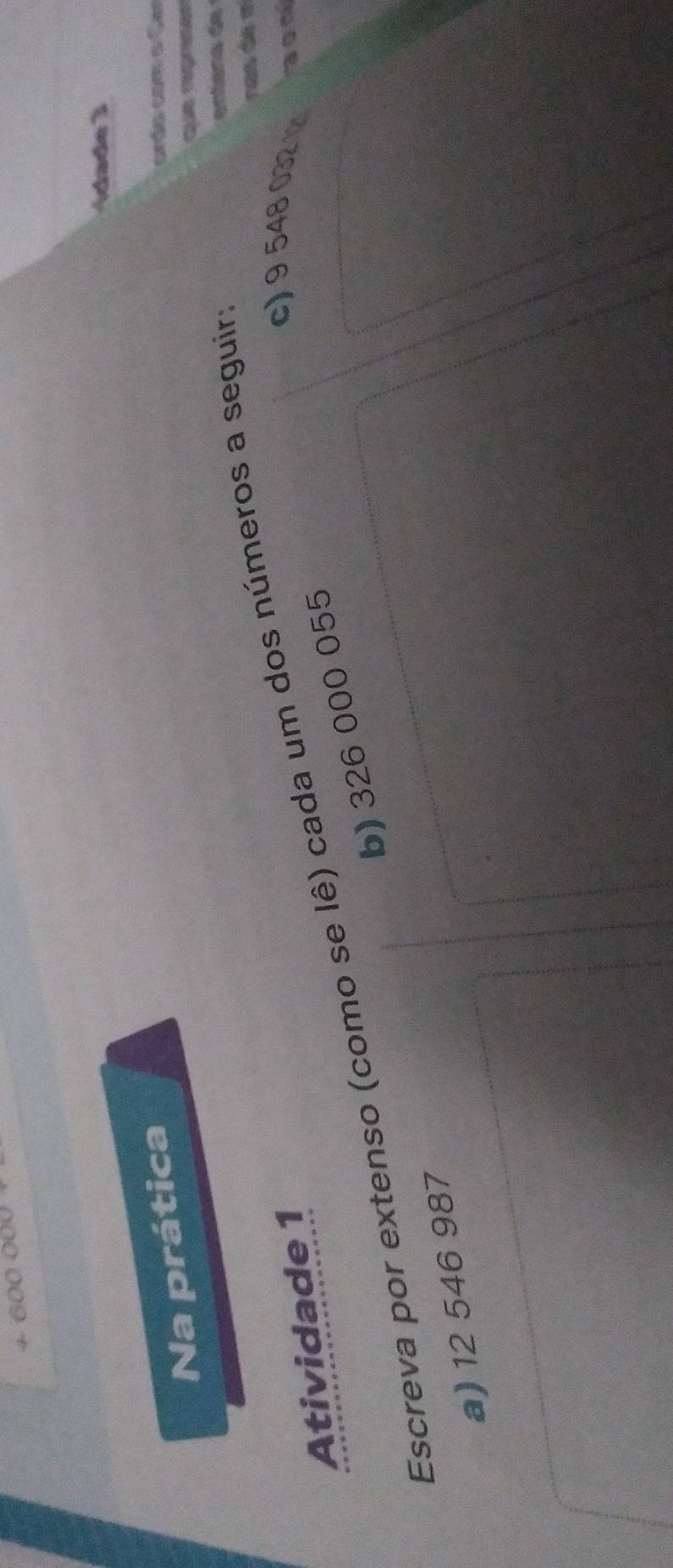 +600000
Adade 3 
Na prática 
crão com o Cer 
enténa de 
nas dé m 
Atividade 1 
c) 9 548 0321 som 
Escreva por extenso (como se lê) cada um dos números a seguir 
b) 326 000 055
a) 12 546 987