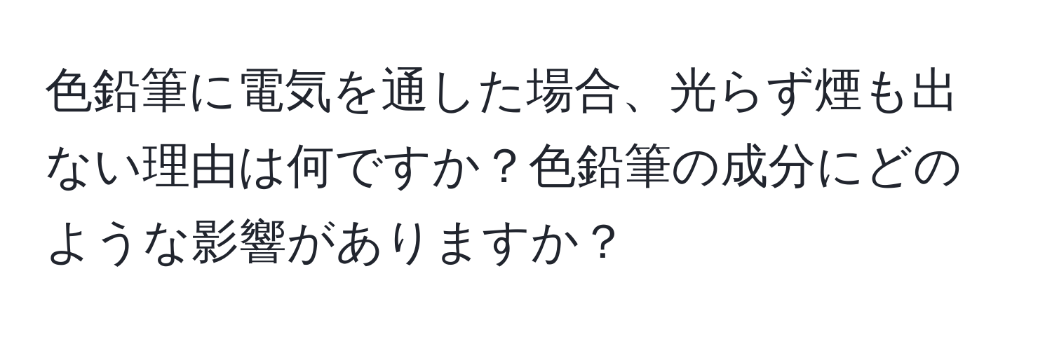 色鉛筆に電気を通した場合、光らず煙も出ない理由は何ですか？色鉛筆の成分にどのような影響がありますか？