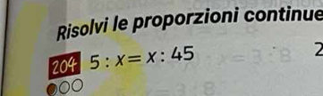 Risolvi le proporzioni continue 
204 5:x=x:45
2