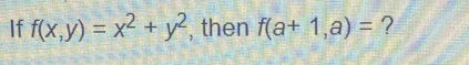 If f(x,y)=x^2+y^2 , then f(a+1,a)= ?