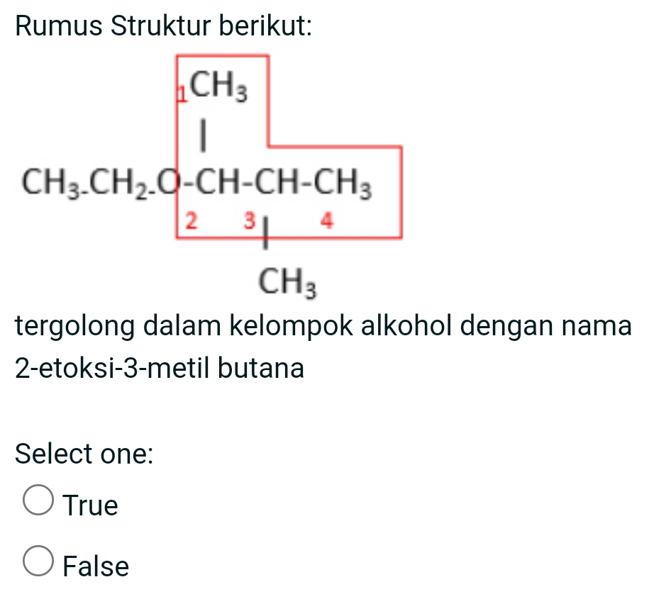 Rumus Struktur berikut:
tergolong dalam kelompok alkohol dengan nama
2-etoksi-3-metil butana
Select one:
True
False