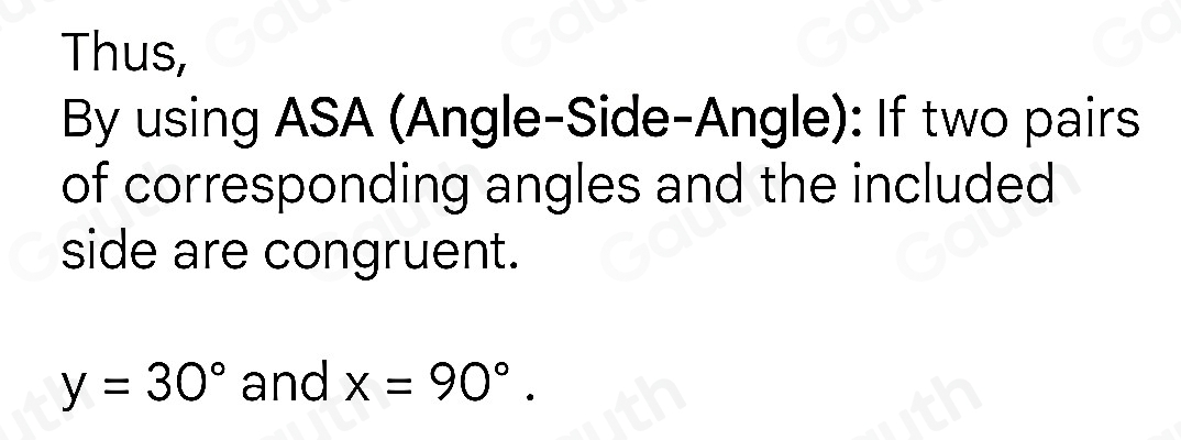 Thus, 
By using ASA (Angle-Side-Angle): If two pairs 
of corresponding angles and the included 
side are congruent.
y=30° and x=90°.