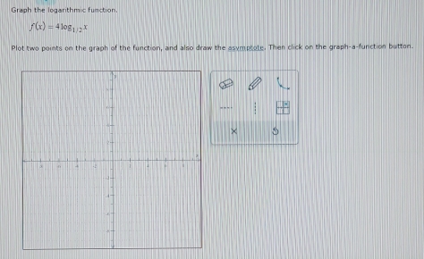 Graph the logarithmic function.
f(x)=4log _1/2x
Plot two points on the graph of the function, and also draw the asymptote. Then click on the graph-a-function button. 
×