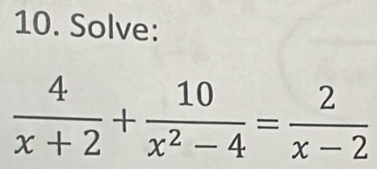 Solve:
 4/x+2 + 10/x^2-4 = 2/x-2 