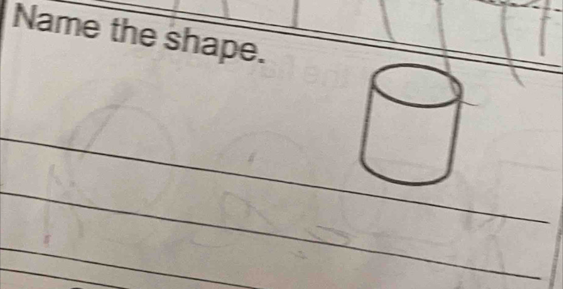 Name the shape. 
_ 
_ 
_ 
_ 
_ 
_