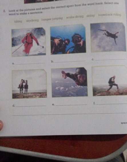 Look at the pictures and select the correct sport from the word bank. Select one 
word to make a sentence. 
hiking skydiving bungee jumping scuba diving skiing hurseback riding 
c._ 
b. 
a. 
_ 
_ 
f._ 
d._ 
e._ 
_ 
φRH