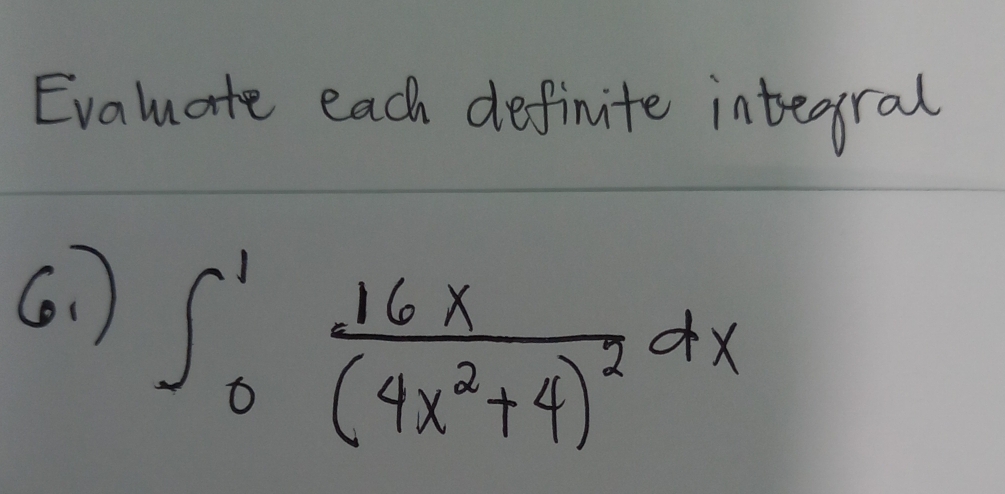 Evaluate each definite integral 
6.
∈t _0^(1frac 16x)(4x^2+4)^2dx