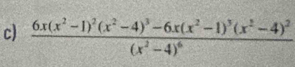 frac 6x(x^2-1)^2(x^2-4)^3-6x(x^2-1)^3(x^2-4)^2(x^2-4)^6